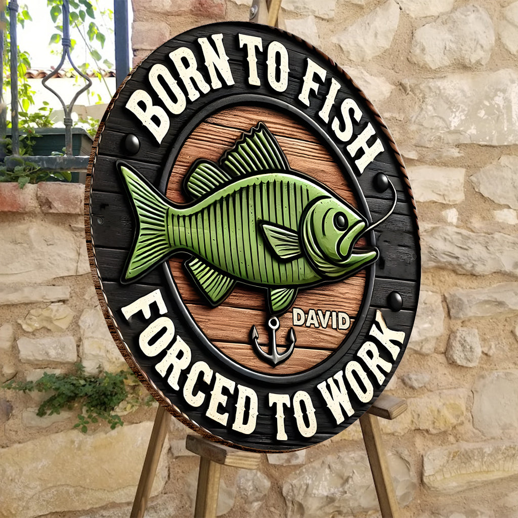 Born to Fish Forced to Work - Personalized Fishing Round Wood Sign