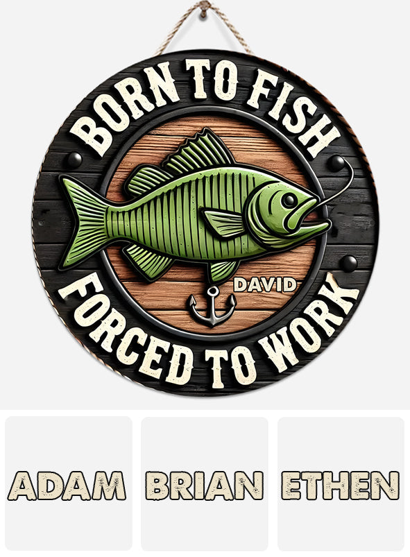 Born to Fish Forced to Work - Personalized Fishing Round Wood Sign